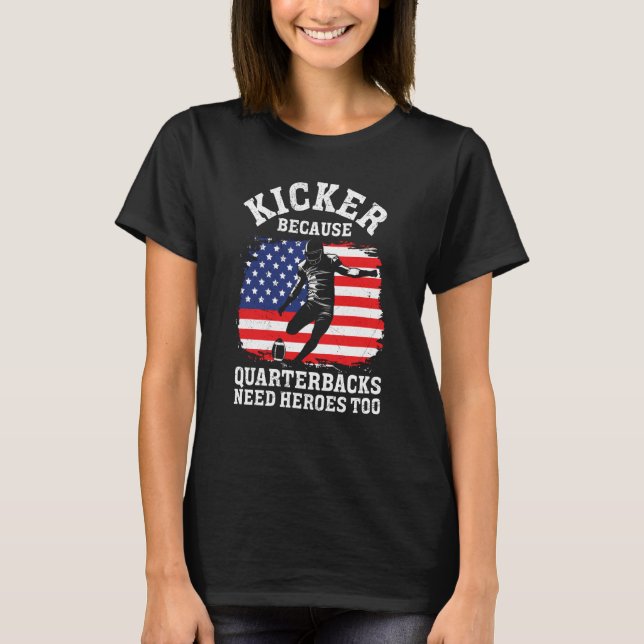Kicker Because Quaterbacks Need Heroes Too America T-Shirt (Vorderseite)