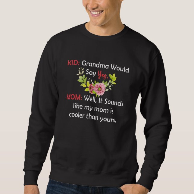 Kid Grandma Would Say Yes Mom Well It Sounds Like  Sweatshirt (Vorderseite)