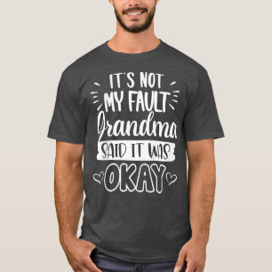 Kids It's Not My Fault Grandma Said It Okay Funny  T-Shirt
