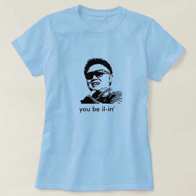 Kim Jong-il, sind Sie IL-in' T-Shirt (Design vorne)