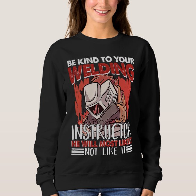 Kind to your Welding Instructor Worker Welder Weld Sweatshirt (Vorderseite)