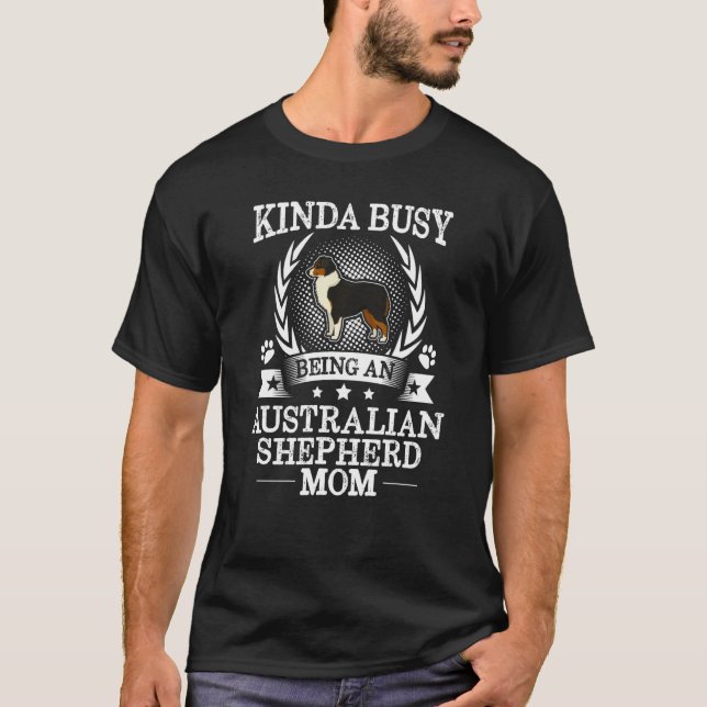 Kinda Busy Being An Australian Shepherd Mom Cute T-Shirt (Vorderseite)