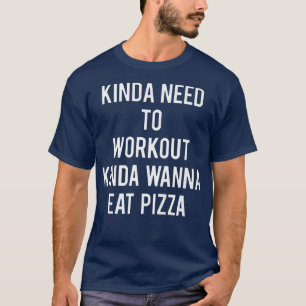 Kinda Need to Workout Kinda Wanna essen Pizza Funn T-Shirt