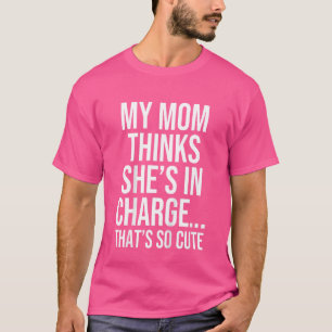 Kinder, meine Mutter denkt, sie hat das Sagen. Das T-Shirt