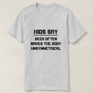 Kinder sagen: Bier macht häufig den Körper T-Shirt