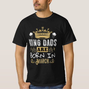 King dads are born in march birthday present T-Shirt