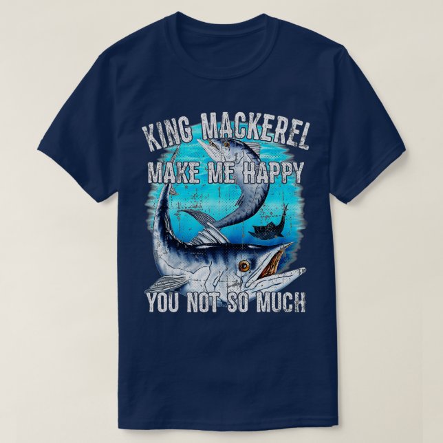 King Mackerel Make Me Happy You Not So Much  Premi T-Shirt (Design vorne)