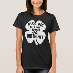 Kiss Me Es ist mein 52. Geburtstag St Patrick S Da T-Shirt