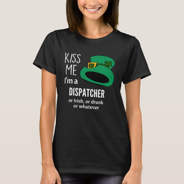 Kiss Me I m a Dispatcher oder Irish oder Betrunken T-Shirt (Vorderseite)