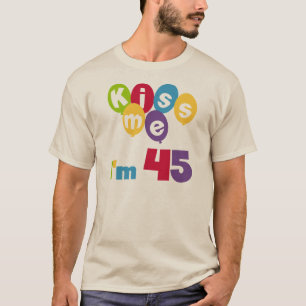 Kiss Me Ich bin 45 Geburtstagsgeschenke und T - Sh T-Shirt