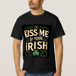 Kiss Me if Your Irish - St Patrick's Day T-Shir T-Shirt