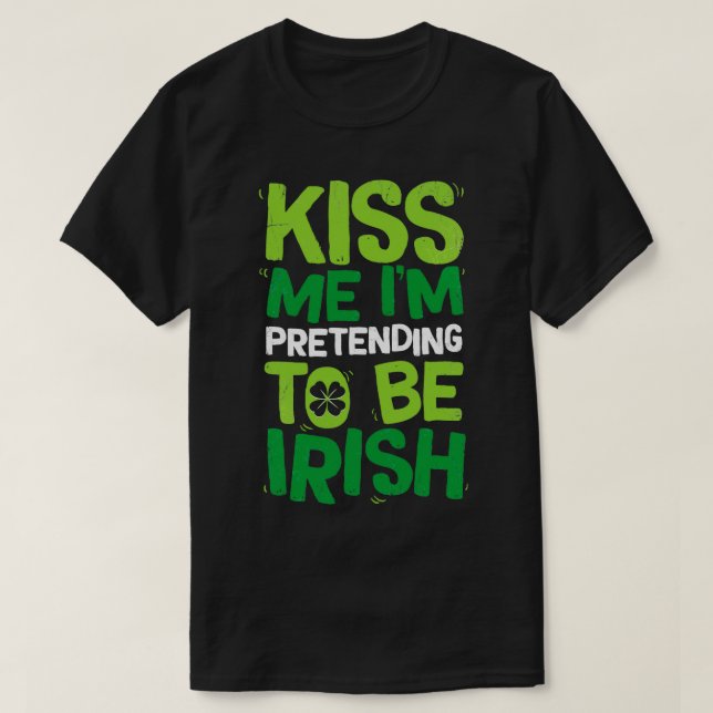 Kiss me im tun, als wäre ich irisch in St Patricks T-Shirt (Design vorne)