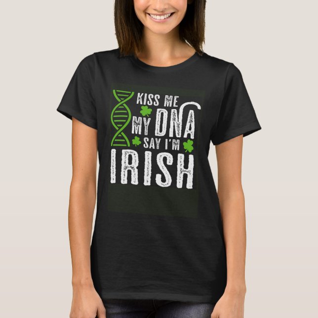 Kiss Me My DNA Says I m Irish  St Patrick s Day T-Shirt (Vorderseite)