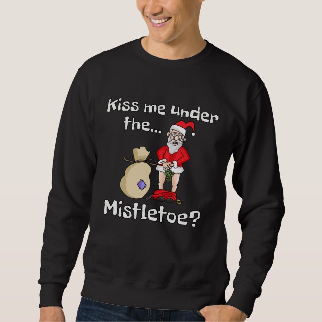 Kiss Me Under The Mistletoe Naughty Bad Santa Chri Sweatshirt (Vorderseite)