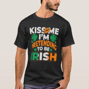 Kiss mir, ich tue so, als wäre irisch Saint Patri T-Shirt