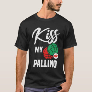 Kiss My Pallino Italian Bocce Ball Player Pub T-Shirt