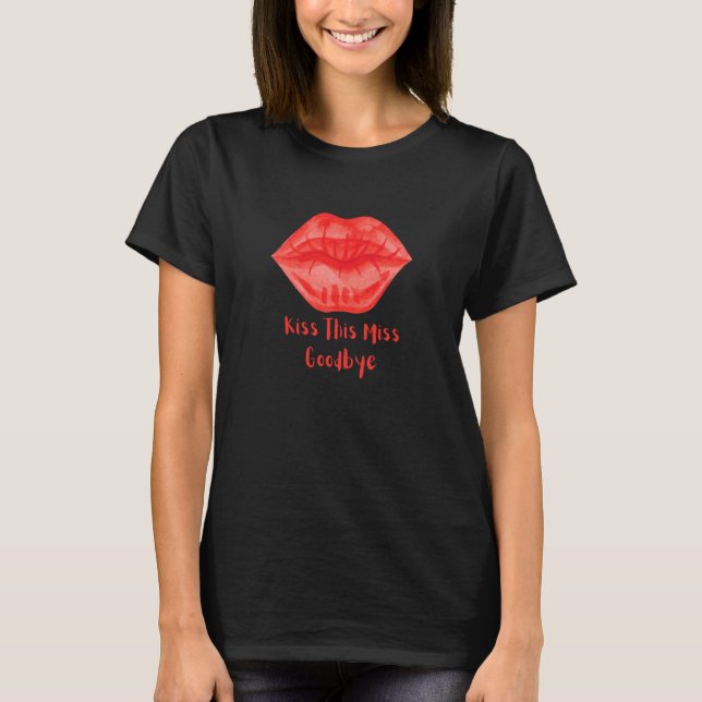Kiss This Miss Goodbye Fun T-Shirt (Vorderseite)