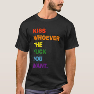Kiss Whoever You Want Rainbow Gay Lesbian LGBT Pri T-Shirt