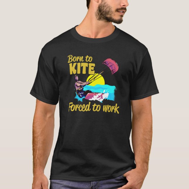 Kiteboarding Born To Kite Forced To Work Kitesurfi T-Shirt (Vorderseite)