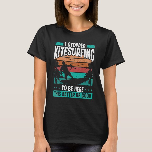 Kitesurfer Stopped Kitesurfing to be here Kite Kit T-Shirt (Vorderseite)