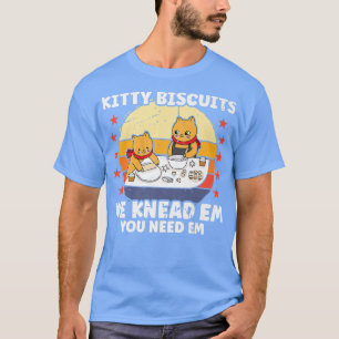 Kitty Biscuits We Knead Em Sie brauchen Em Funny C T-Shirt