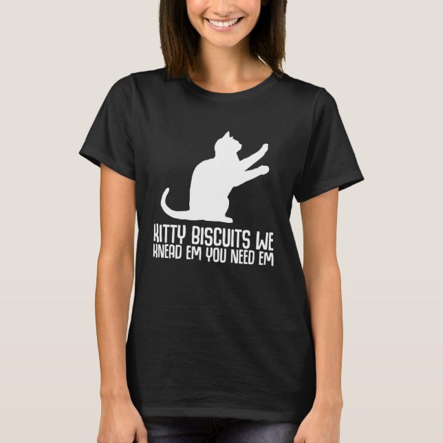 Kitty biscuits we knead em you need em T-Shirt (Vorderseite)