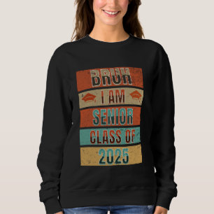 Klasse von 2025 Bruh Senior Ich bin eine hohe Uni Sweatshirt