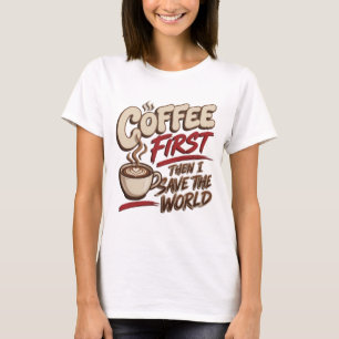 Klassiker COFFEE FIRST THEN SAVE WORLD Kunstwerk T-Shirt
