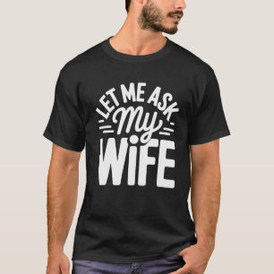 Klassischer Lass Mich Meine Frau Fragen Eheleben H T-Shirt