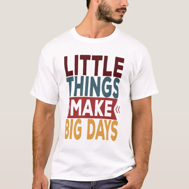 Kleine Dinge machen große Tage T-Shirt (Vorderseite)