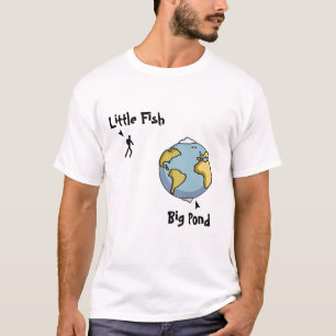Kleine Fische in einem großen Teich T-Shirt