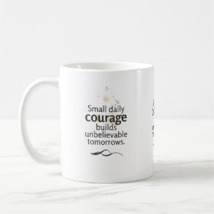 Kleine tägliche Courage schafft unglaubliche Morge Kaffeetasse