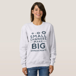 Kleine Veränderungen bewirken große Verbesserungen Sweatshirt