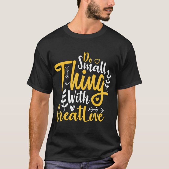 Kleiniges mit großartiger Liebe machen T-Shirt (Vorderseite)