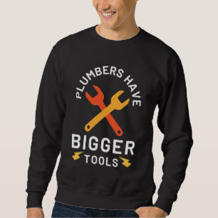 Klempner haben größere Werkzeuge Sweatshirt
