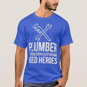 Klempner, weil selbst Elektrowerker Helden brauche T-Shirt