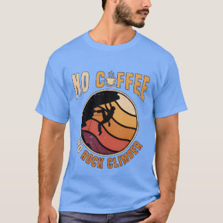 Kletterer Kein Kaffee Kein Klettern Kaffeeliebhabe T-Shirt