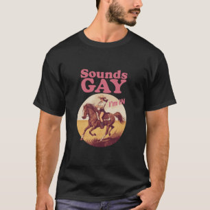 Klingt Gay, ich bin in Lesbischer westlicher Pride T-Shirt
