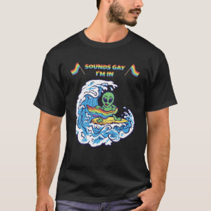 Klingt schwul Ich bin in LGBT Alien Surfer T-Shirt