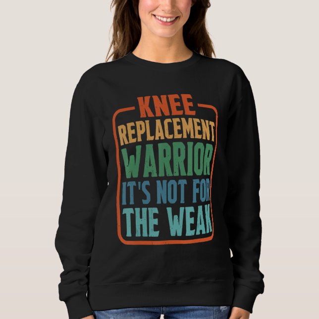 Knee Replacement Warrior It's Not For The Weak Sweatshirt (Vorderseite)