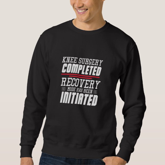Knee Surgery Completed Recovery Mode Has Been Init Sweatshirt (Vorderseite)