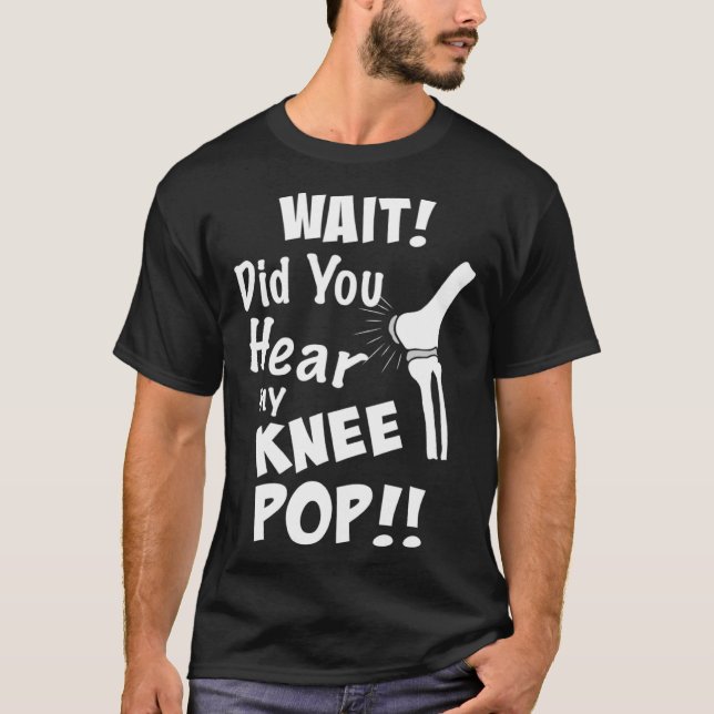 Knee Surgery Did you hear my knee pop Knee Replace T-Shirt (Vorderseite)
