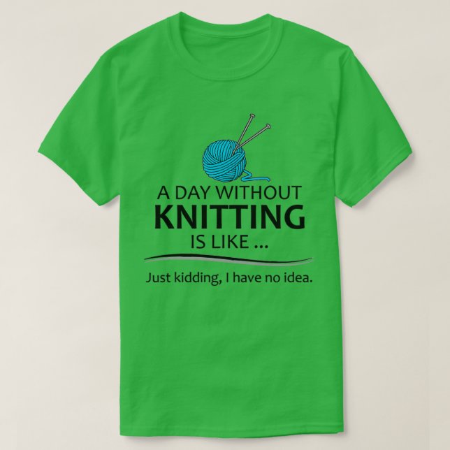 Knitting Gifts For Knitter A Day Without Knitting  T-Shirt (Design vorne)
