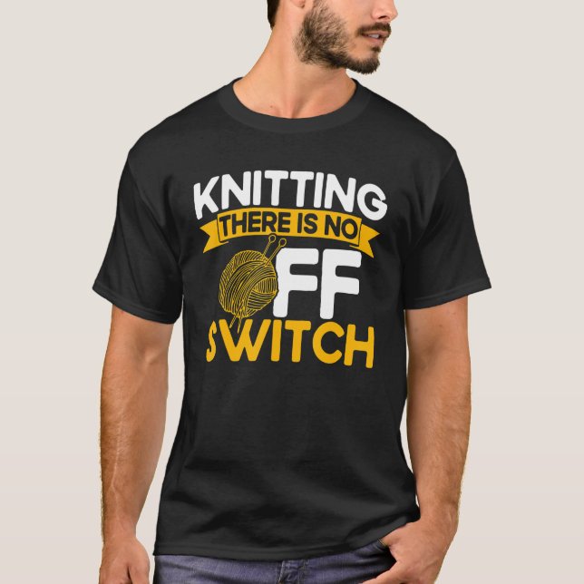 Knitting Knitter Knitting There Is No OFF Switch_1 T-Shirt (Vorderseite)
