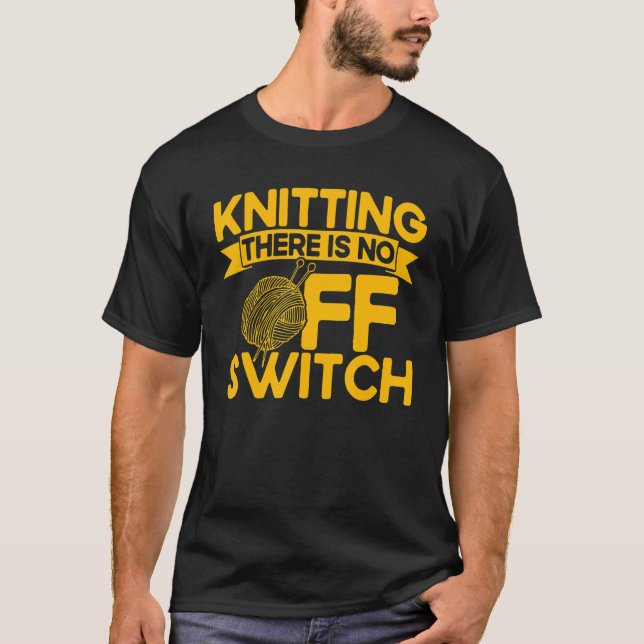 Knitting Knitter Knitting There Is No OFF Switch T-Shirt (Vorderseite)