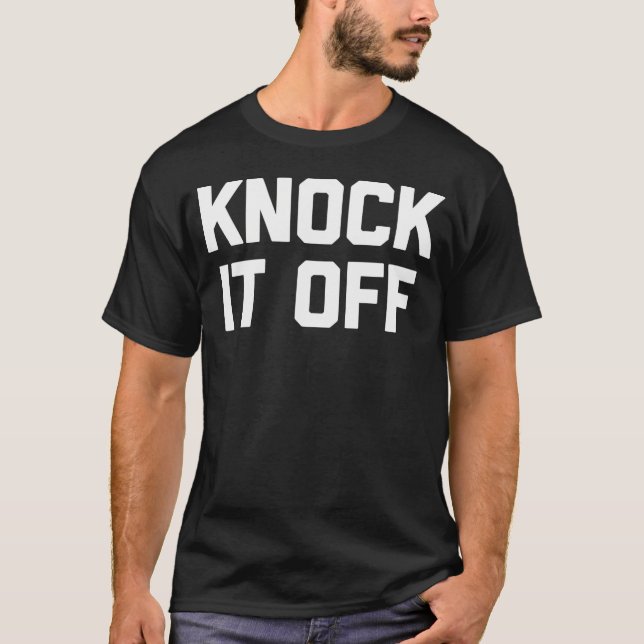 Knock It Off Funny Sprichwort Sarcastic Spaß Cool T-Shirt (Vorderseite)
