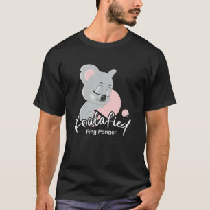 Koalafied Ping Ponger I Table Tennis Ping Pong Pla T-Shirt