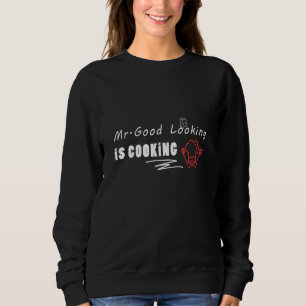Koch Mr. Good Looking is Cooking Sweatshirt