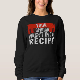 Koch Sprichwort Kochen Ihre Meinung war nicht in d Sweatshirt