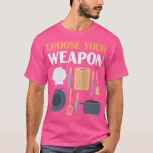 Kochen Koch Tools Küche Koch Wählen Sie Ihre Waffe T-Shirt
